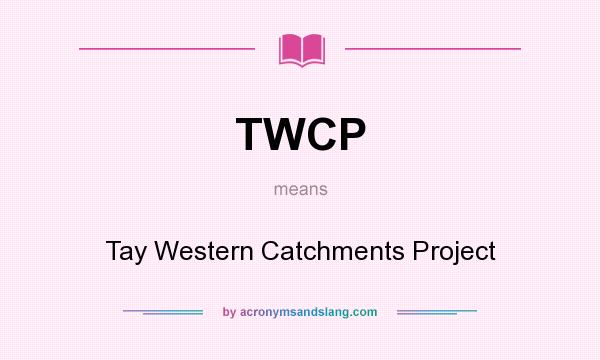 What does TWCP mean? It stands for Tay Western Catchments Project