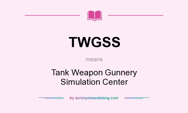 What does TWGSS mean? It stands for Tank Weapon Gunnery Simulation Center