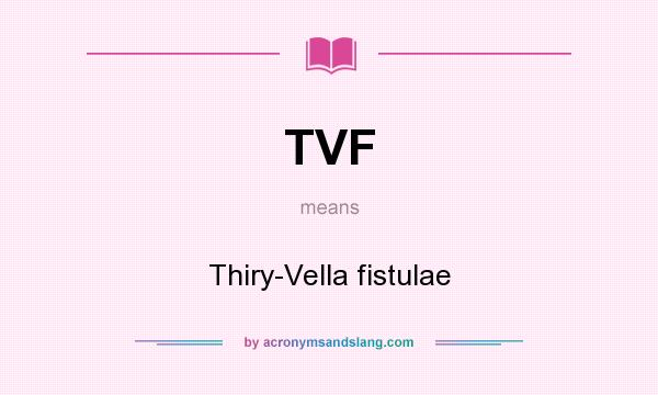 What does TVF mean? It stands for Thiry-Vella fistulae