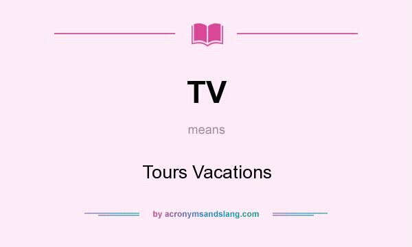 What does TV mean? It stands for Tours Vacations