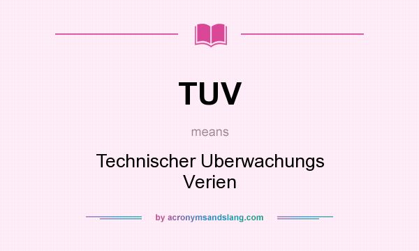 What does TUV mean? It stands for Technischer Uberwachungs Verien