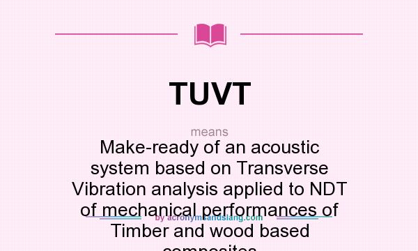 What does TUVT mean? It stands for Make-ready of an acoustic system based on Transverse Vibration analysis applied to NDT of mechanical performances of Timber and wood based composites