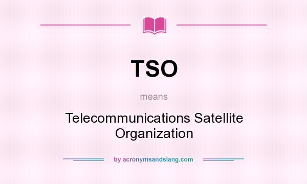 What does TSO mean? It stands for Telecommunications Satellite Organization