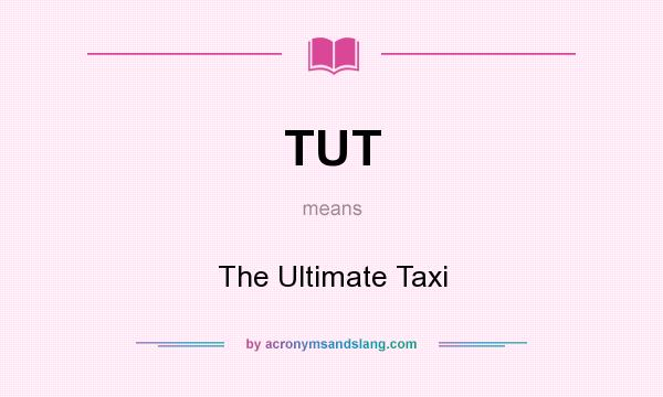 What does TUT mean? It stands for The Ultimate Taxi