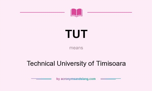 What does TUT mean? It stands for Technical University of Timisoara