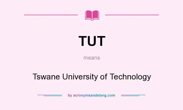 What does TUT mean? It stands for Tswane University of Technology