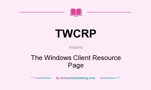 What does TWCRP mean? It stands for The Windows Client Resource Page