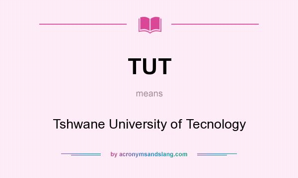 What does TUT mean? It stands for Tshwane University of Tecnology