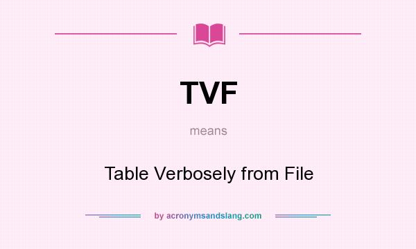 What does TVF mean? It stands for Table Verbosely from File