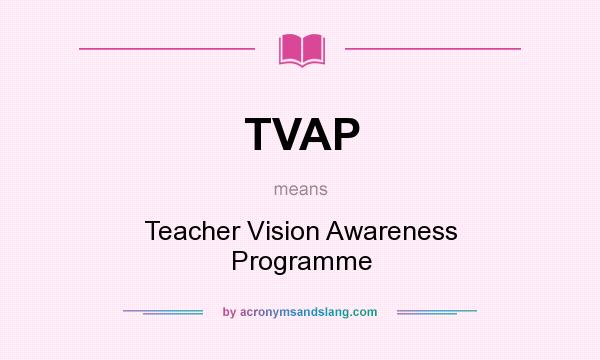 What does TVAP mean? It stands for Teacher Vision Awareness Programme