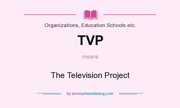 What does TVP mean? It stands for The Television Project