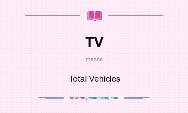 What does TV mean? It stands for Total Vehicles