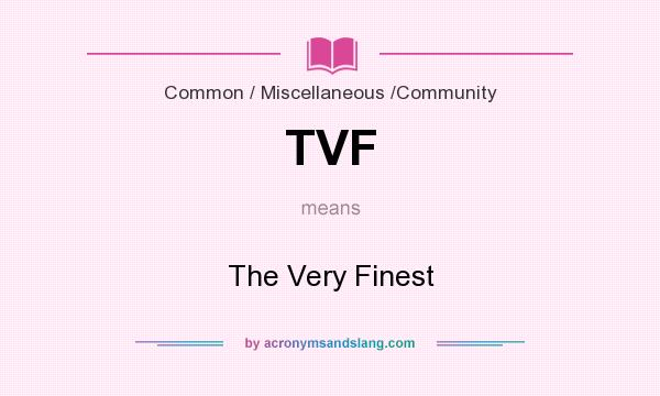 What does TVF mean? It stands for The Very Finest