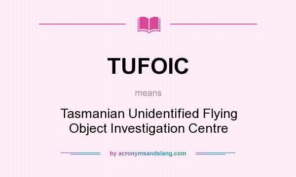 What does TUFOIC mean? It stands for Tasmanian Unidentified Flying Object Investigation Centre