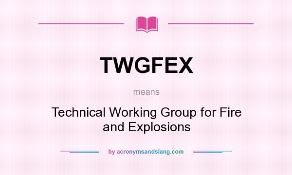 What does TWGFEX mean? It stands for Technical Working Group for Fire and Explosions