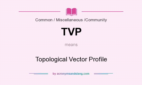 What does TVP mean? It stands for Topological Vector Profile