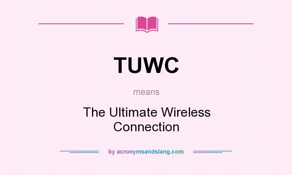 What does TUWC mean? It stands for The Ultimate Wireless Connection