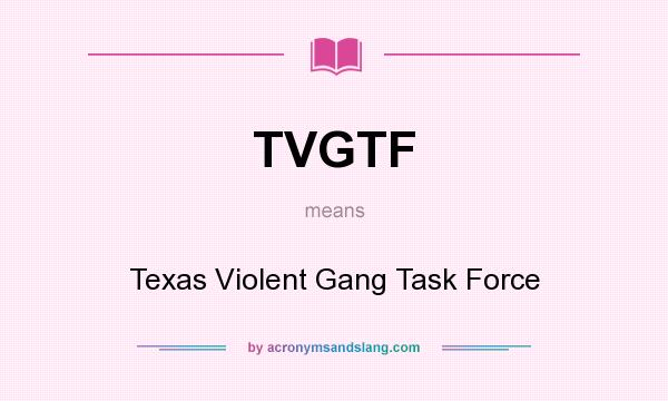 What does TVGTF mean? It stands for Texas Violent Gang Task Force