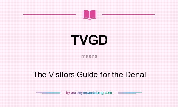 What does TVGD mean? It stands for The Visitors Guide for the Denal