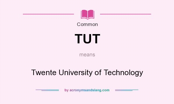 What does TUT mean? It stands for Twente University of Technology