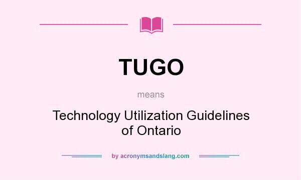 What does TUGO mean? It stands for Technology Utilization Guidelines of Ontario