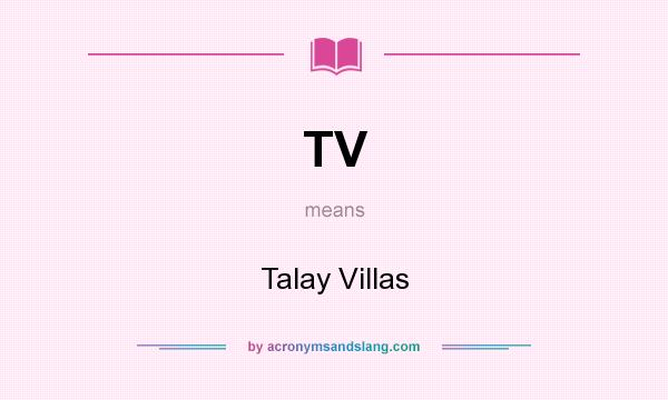 What does TV mean? It stands for Talay Villas