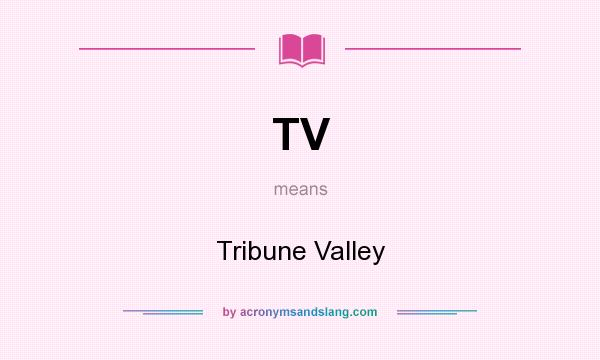 What does TV mean? It stands for Tribune Valley