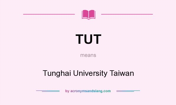 What does TUT mean? It stands for Tunghai University Taiwan