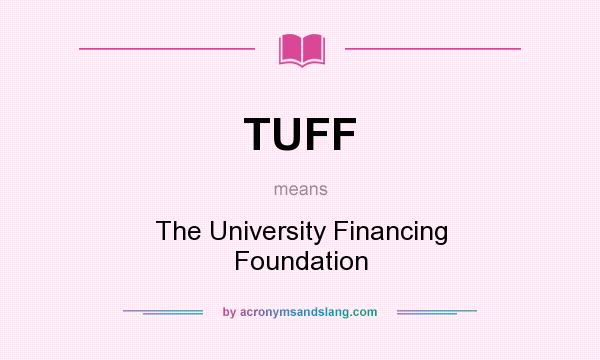 What does TUFF mean? It stands for The University Financing Foundation