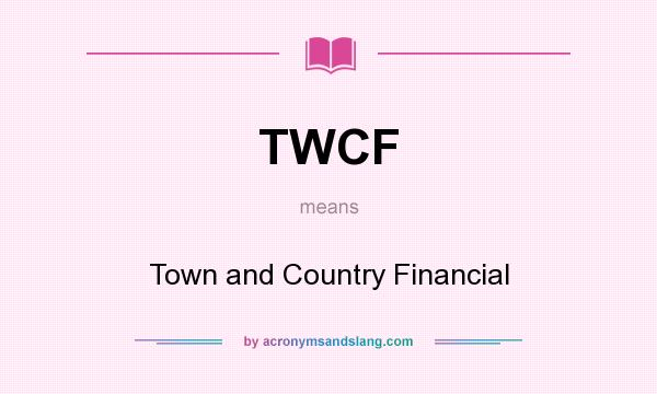What does TWCF mean? It stands for Town and Country Financial