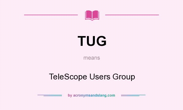 What does TUG mean? It stands for TeleScope Users Group
