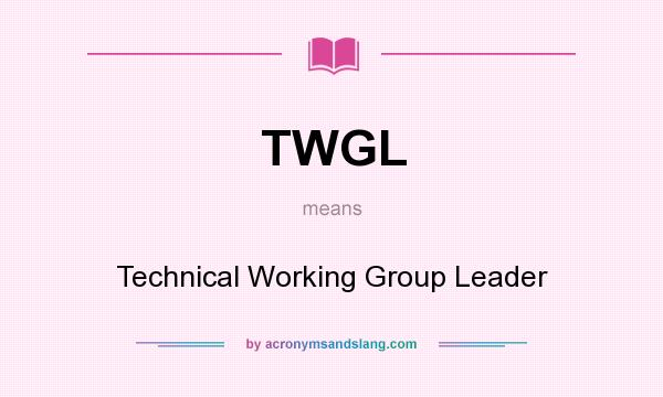 What does TWGL mean? It stands for Technical Working Group Leader