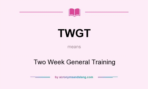 What does TWGT mean? It stands for Two Week General Training
