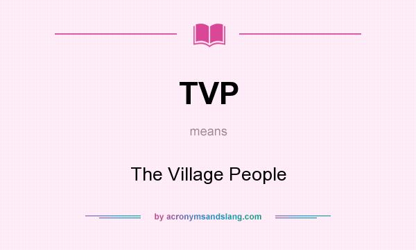 What does TVP mean? It stands for The Village People
