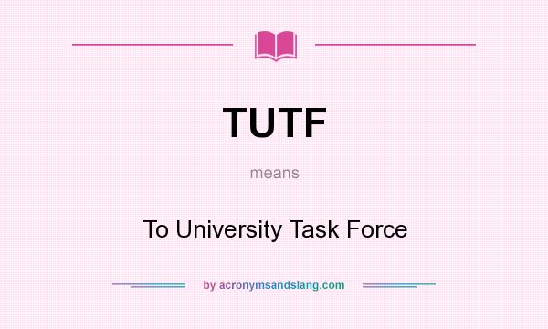 What does TUTF mean? It stands for To University Task Force