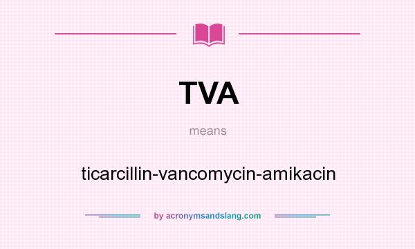 What does TVA mean? It stands for ticarcillin-vancomycin-amikacin