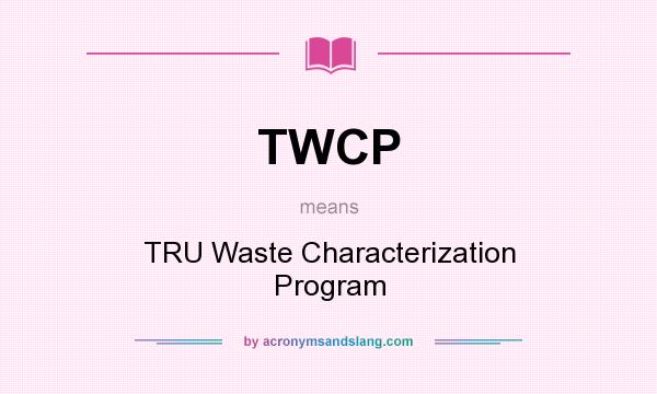 What does TWCP mean? It stands for TRU Waste Characterization Program