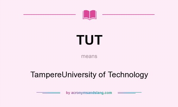 What does TUT mean? It stands for TampereUniversity of Technology