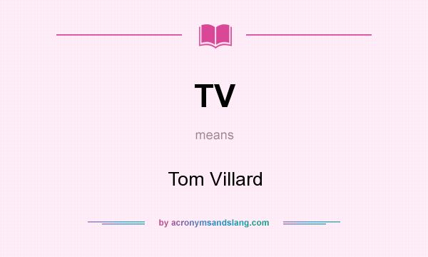 What does TV mean? It stands for Tom Villard
