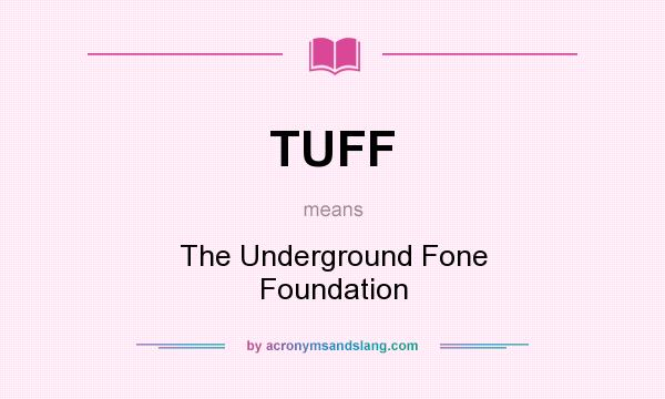 What does TUFF mean? It stands for The Underground Fone Foundation