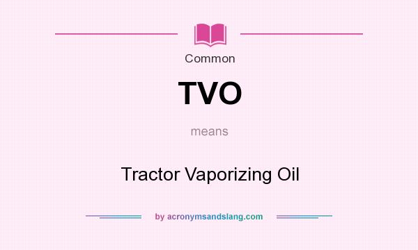 What does TVO mean? It stands for Tractor Vaporizing Oil