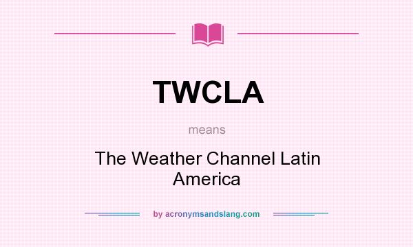 What does TWCLA mean? It stands for The Weather Channel Latin America
