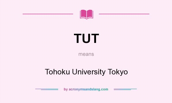 What does TUT mean? It stands for Tohoku University Tokyo