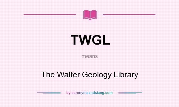 What does TWGL mean? It stands for The Walter Geology Library