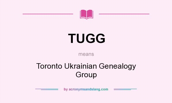 What does TUGG mean? It stands for Toronto Ukrainian Genealogy Group