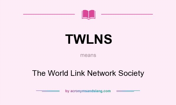 What does TWLNS mean? It stands for The World Link Network Society