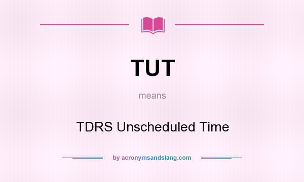 What does TUT mean? It stands for TDRS Unscheduled Time