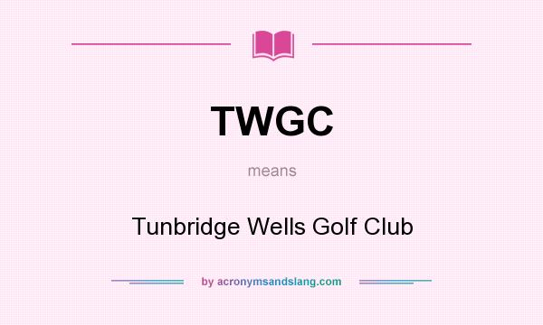 What does TWGC mean? It stands for Tunbridge Wells Golf Club