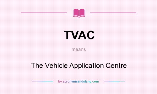 What does TVAC mean? It stands for The Vehicle Application Centre