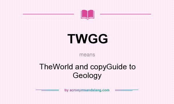 What does TWGG mean? It stands for TheWorld and copyGuide to Geology